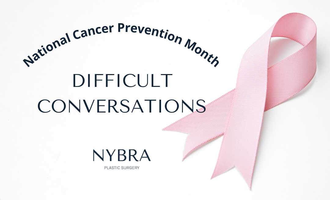NYBRA Plastic Surgery of Long Island, New York's Difficult Conversations during National Cancer Prevention Month