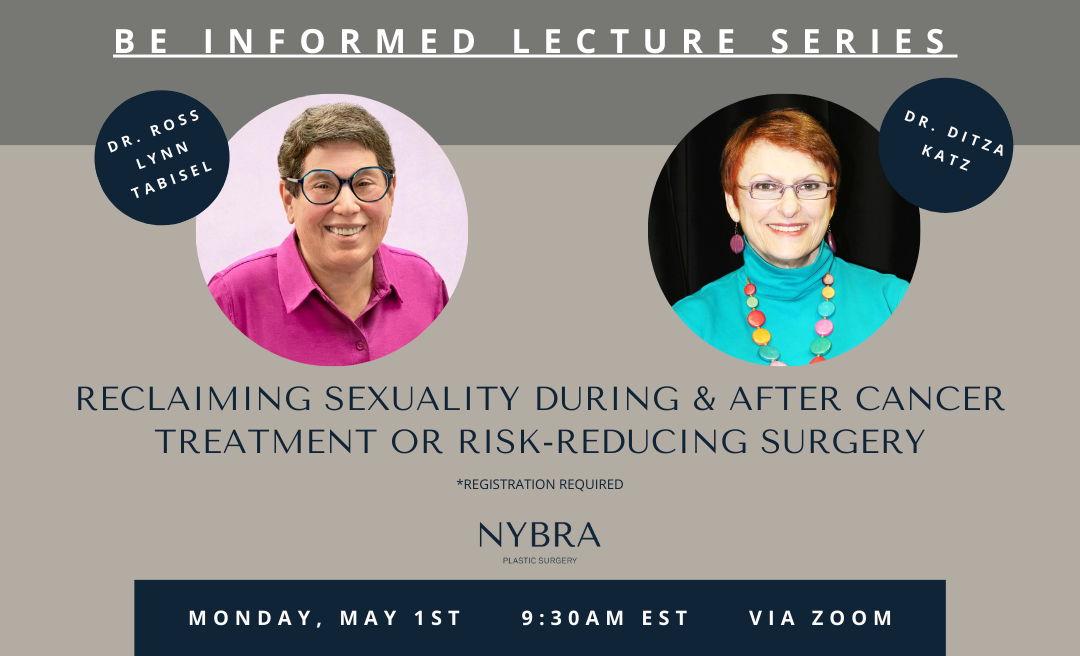 NYBRA Plastic Surgery of Long Island, New York's next Be Informed Lecture with Doctor's Ditza Katz and Ross Lynn Tabisel on Reclaiming Sexuality During and After Cacner Treatment or Risk Reducing Surgery