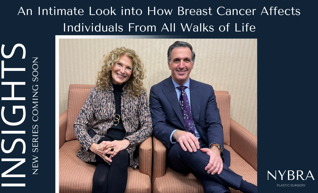 NYBRA Plastic Surgery's new series with Dr. David Light and Clinical Director of the Patient Empowerment Program, Mollie Sugarman "Insights: An Intomate Looking into How Breast Cancer Affects Individuals From All Walks of Life"
