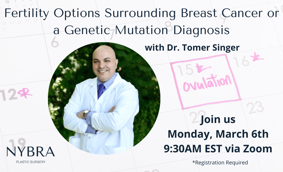 Join NYBRA Plastic Surgery of Long Island, New York's March Be Informed Lecture Series on March 6, 2023 with Dr. Tomer Singer on Fertility Options Surrounding Breast Cancer or a Genetic Mutation Diagnosis